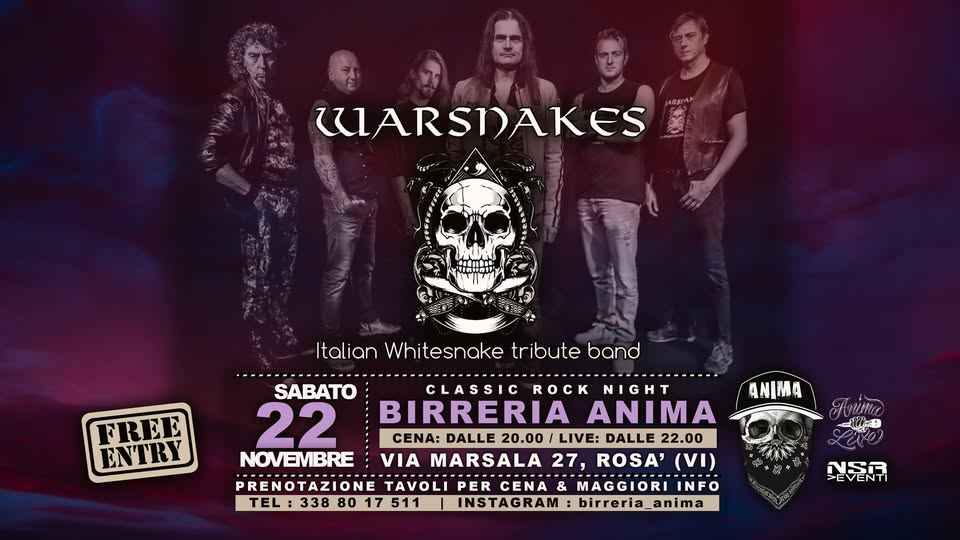 Warsnakes – Whitesnake tribute @ANIMA(Cena + Live) Potrebbe essere un'immagine raffigurante il seguente testo "لرر CUIARSI)AKES FREE ENTRY Italian Whitesnake tribute band .....------.. SABATO CLASSIC ROCK K IGHT 22 BIRRERIA ANIMA CEN: DALLE 20.00 LIVE: DALLE 22.00 NOVEVBRE MARSALA 27, ROSA' (VI) PRENOTAZIONE TAVOLI PER CENA & MAGGIORI INFO TEL 338 80 TEL:3388017511 17 511 INSTAGRAM: birreria_anima ANIMA 골솔규"