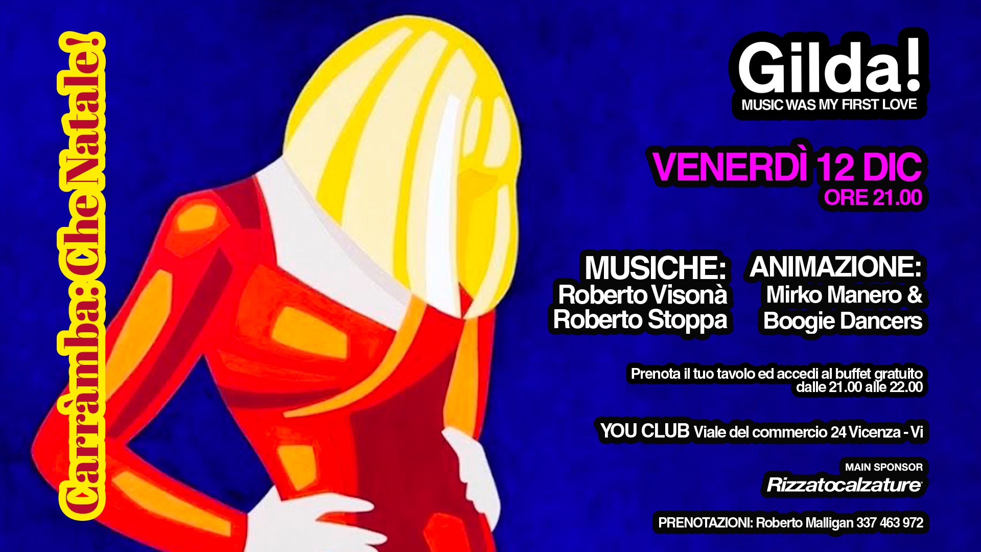12.12 GILDA – Carramba: che Natale! | YOU CLUB VICENZA Potrebbe essere un'illustrazione raffigurante il seguente testo "Gilda! MUSIC WAS MY FIRST LOVE VENERDÌ 12 DIC ORE21.00 OEE Cun oe ប្គ្ سہیے आर!! Aimlas râm! MUSICHE: Roberto Visonà Roberto Stoppa ANIMAZIONE: Mirko Manero & Boogie Dancers Prenota tuo tavolo ed accedi buffet gratuito dalle 21 21.00 alle 22.00 YOU CLUB Viale del commercio 24 Vicenza Vi MAIN SPONSOR Rizzatocalzature PRENOTAZIONI: Roberto Malligan 337 463 972"