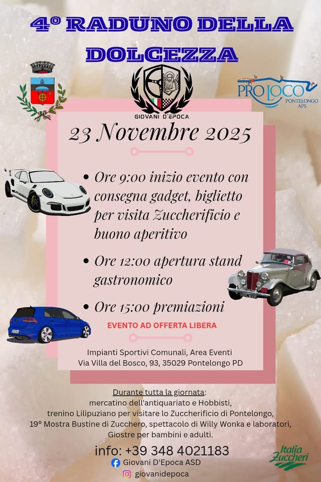 4° RADUNO DELLA DOLCEZZA Potrebbe essere un'immagine raffigurante gelato e il seguente testo "40 RADUNO DELLA DOLCEZZA PROLOCOL PONTELONGO APS GIOVANI D'EPOCA 23 Novembre 2025 Ore 9:00 inizio evento con consegna gadget, biglietto per visita zuccherificio c buono aperitivo Ore 12:00 apertura stand gastronomico 감자 Ore 15:00 premiazioni EVENTO AD OFFERTA LIBERA Impianti Sportivi Comunali, Area Eventi Via Villa del Bosco, 93, 35029 Pontelongo PD Durante tutta giornata: mercatino dell'antiquariato Hobbisti, trenino Lilipuziano per visitare Zuccherificio di Pontelongo 19° Mostra Bustine di Zucchero, spettacolo Willy Wonka e laboratori, Giostre per bambini adulti. info: +39 348 4021183 Giovani D'Epoca ASD giovanidepoca Italia Zuccheri"