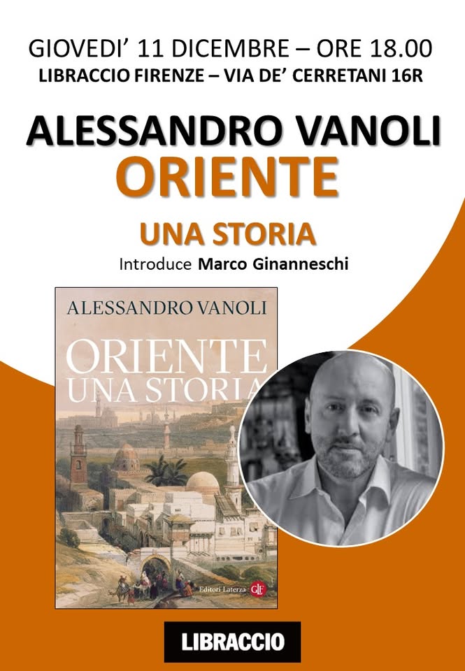 Alessandro Vanoli ORIENTE una storia Potrebbe essere un'immagine raffigurante il seguente testo "GIOVEDI' 11 11 DICEMBRE -ORE 18.00 LIBRACCIO FIRENZE- VIA DE' CERRETANI 16R ALESSANDRO VANOLI ORIENTE UNA STORIA Introduce Marco Ginanneschi ALESSANDRO VANOLI ORIENTE UNA STORTA Editori EditoriLaterza Laterza LIBRACCIO"