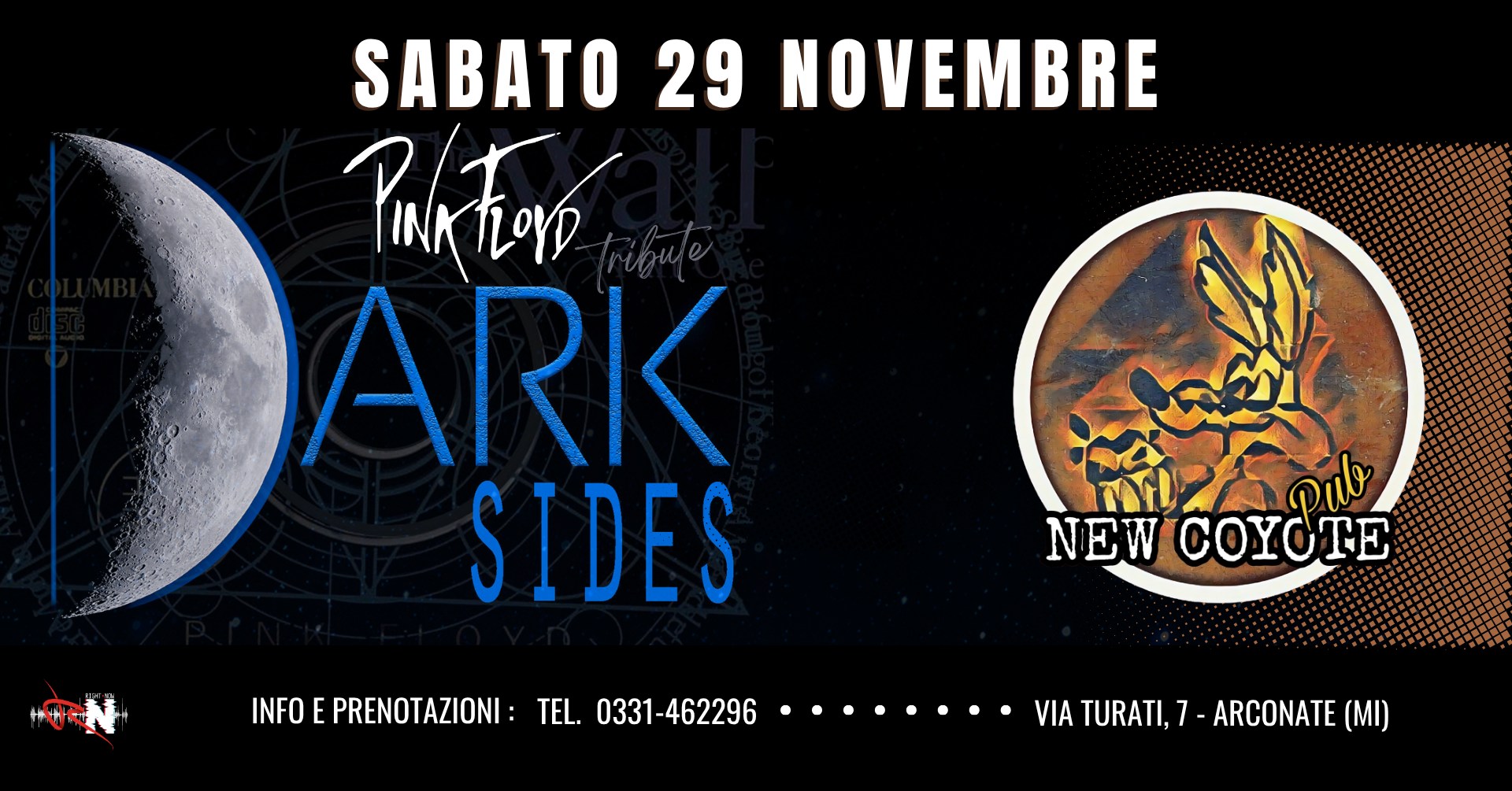 Dark Side – Pink Floyd tribute band @New Coyote – Arconate (MI) Potrebbe essere un'immagine raffigurante il seguente testo "SABATO 29 NOVEMBRE PINKTON ARK SIDES HUSIA INFO E PRENOTAZIONI: 釜おる สงนิลลวแ Pul NEWCOYOTE NEW COYOTE TEL. 0331-462296 ........ VIA TURATI, URATI,7-ARCONATE 7- ARCONATE (MI)"