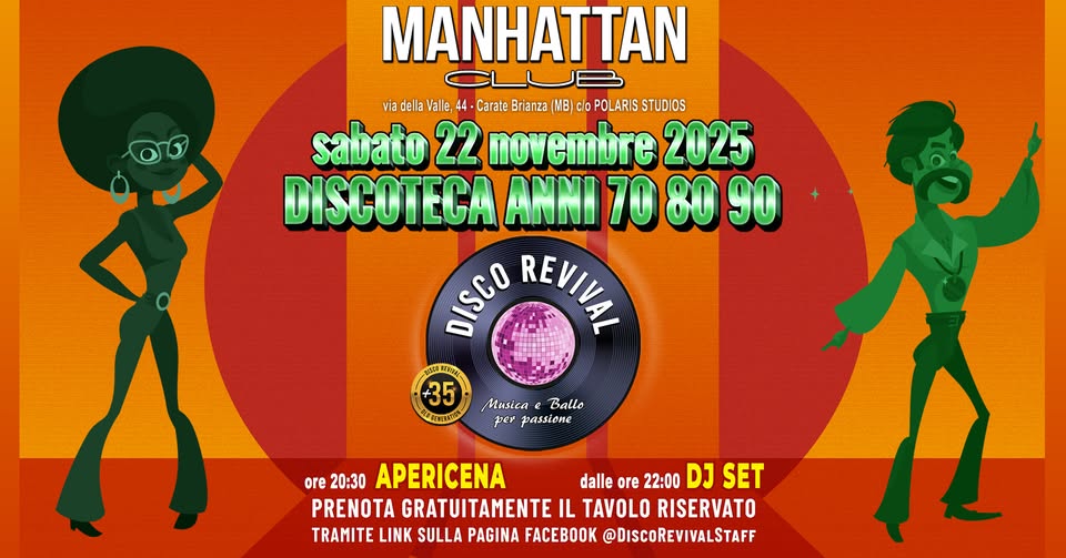DISCO REVIVAL | SAB 22 NOV ’25 Potrebbe essere un'immagine raffigurante il seguente testo "MANHATTAN CLUB via della Valle 44 Carate Brianza (MB) CiOP •POLARIS STUDIOS sabato 22 novembre 2025 DISCOTECA ANNI 70 80 90 DISGO REVIML 35 EAKC4AAHHE Musica Ballo per passione ore20:30 ore 20:30 APERICENA dalle ore 22:00 DJ SET PRENOTA GRATUITAMENTE IL TAVOLO RISERVATO TRAMITE LINK SULLA PAGINA FACEBOOK @DISCOREVIVALSTAFF"