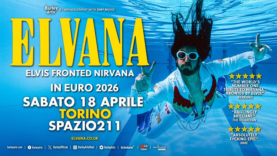 Elvana | In Euro 2026 | Live in Torino Potrebbe essere un'immagine raffigurante il seguente testo "Barley BY ARRANGEMENT WITH DMF MUSIC ELVANA ELVIS FRONTED NIRVANA IN EURO 2026 SABATO 18 APRILE TORINO SPAZIO211 ELVANA.CO.UK 文文文文文 "THEWORLD'S "THE NUMBERON TRIBUTETON TRIBUTETONIRVANA.. NIRVANA.. FRONTED FRONTEDBYELVIS" BY ELVIS" KERRANG barleyarts.com BarleyArts X BarleyOfficial @ BarleyArtsReal "BAFFLINGLY BRILLIANT" THE GUARDIAN BarleyArts ticketone* ア REESUE "ABSOLUTELY FeCKING FeCKINGEPIC" EPIC" NME"