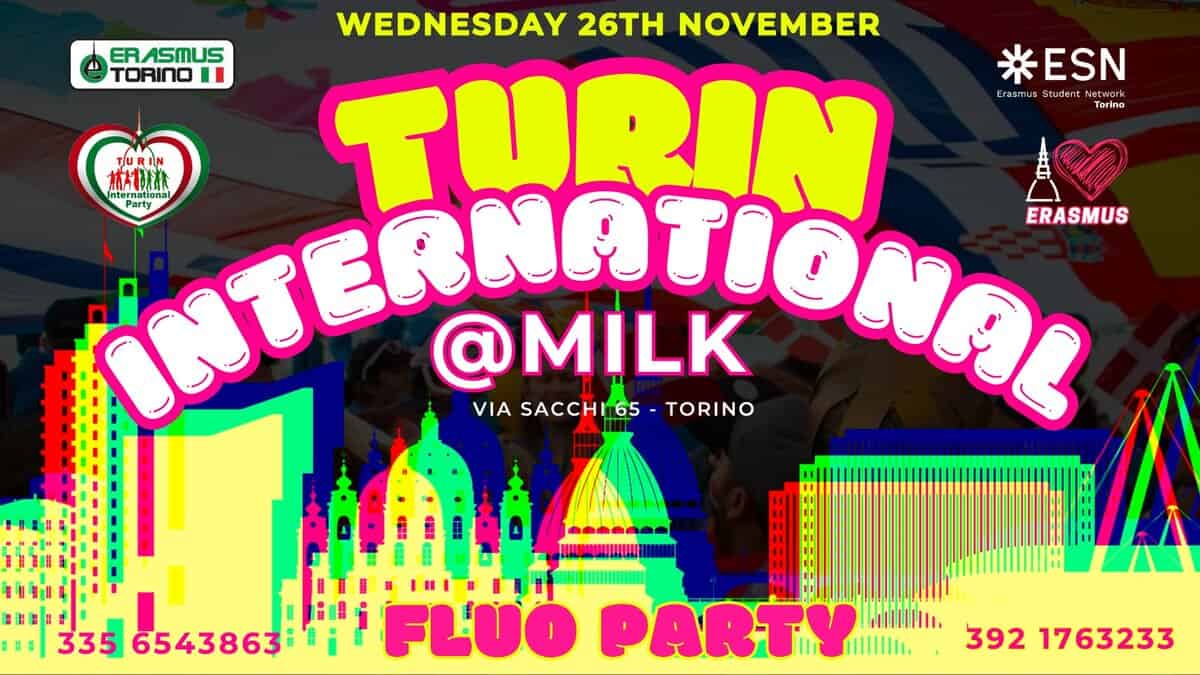 FLUO ERASMUS PARTY! MERCOLEDI’ Turin International StudentsNight @MILK TORINO! Mercoledi 26 Novembre Potrebbe essere un'immagine raffigurante bevanda e il seguente testo "*ESN rasmus =Student Networis etwori Toring WEDNESDAY 26H NOVEMBER ERASMUS SMUS TORIN 0 TURIN 林み洗 TURIN INTERNOTIO TEM nternational D @MILK VIA SACCHI65 VIASACCHI65-TORINO 1165 TORINO ERASMUS 335 6543863 FLUO PARTY 392 1763233"