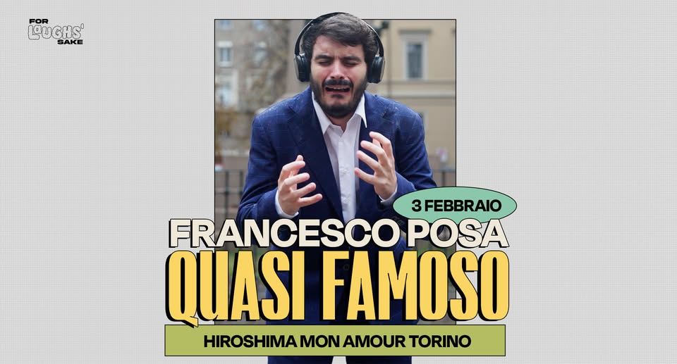 Potrebbe essere un'immagine raffigurante una o più persone, barba e il seguente testo "LOUGHS FOR SAKE 3 3FEBBRAIO FRANCESCO POSA QUASI FAMOSO HIROSHIMAMO HIROSHIMAMONAMOURTORINO MON AMOUR TORINO"