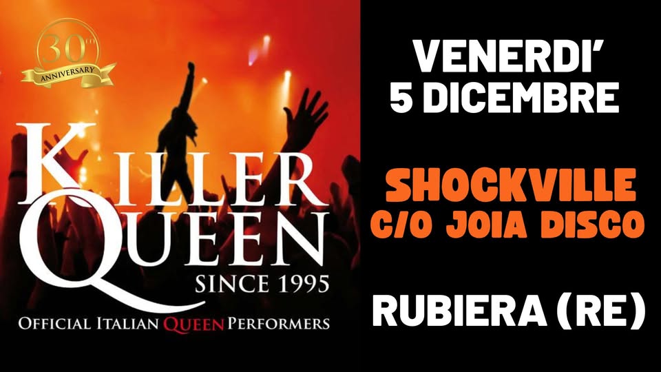 Killer Queen live@Rubiera (RE) Potrebbe essere un'immagine raffigurante il seguente testo "30 ANNIVERSARY VENERDI' 5 DICEMBRE Κ KILLER ILLER SHOCKVILLE QUEEN UEEN CIO JOIA DISCO SINCE 1995 OFFICIAL ITALIAN OFFICIALITALIANQUENPERFORMERS QUEEN PERFORMERS RUBIERA (RE)"