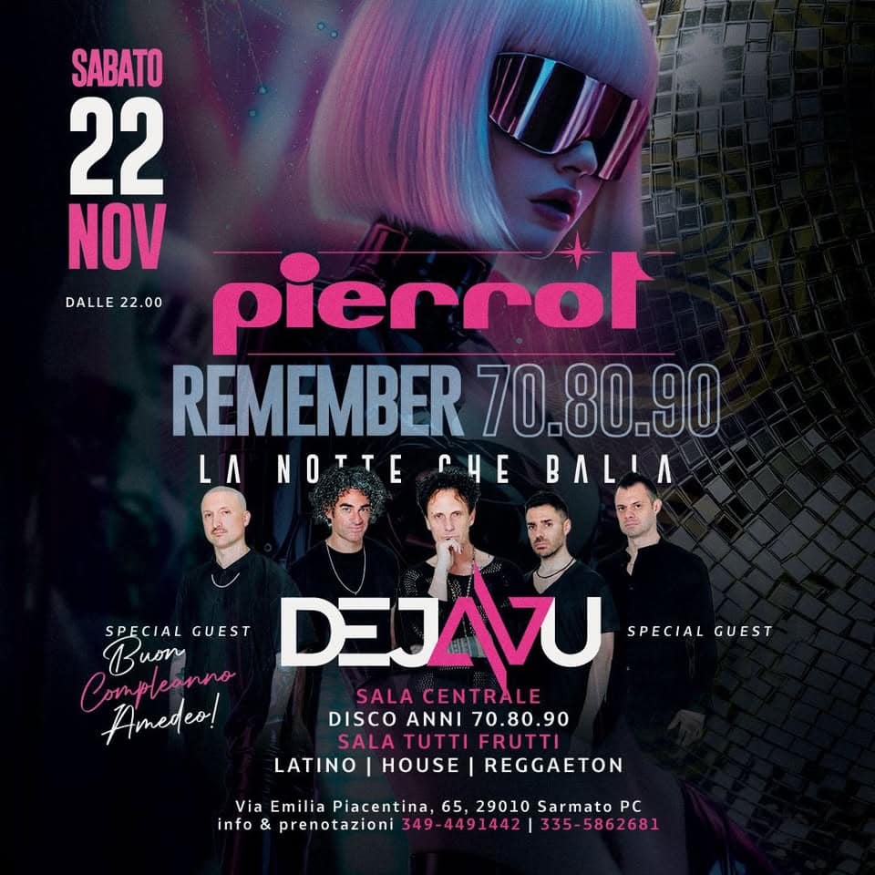 PIERROT REMEMBER 70.80.90 – Special Guest DEJAVU Potrebbe essere un'immagine raffigurante il seguente testo "SABATO 22 NOV DALLE 22. 00 piercol REMEMBER 70 70.80.90 NOTTE ር BALIA SPECIAL GUEST DEJAVU SPECIALGUEST SPECIAL GUEST won Compleanno Amedeo! SALACENTRALE ACENTRAL DISCO DISCOANNI70.80.90 ANNI 70.80.90 SALA TUTT TUTTIFRUTTI LATINO HOUSE REGGAETON Via Emilia Piacentina, 65, 29010 Sarmato PC info & prenotazioni 5862681"