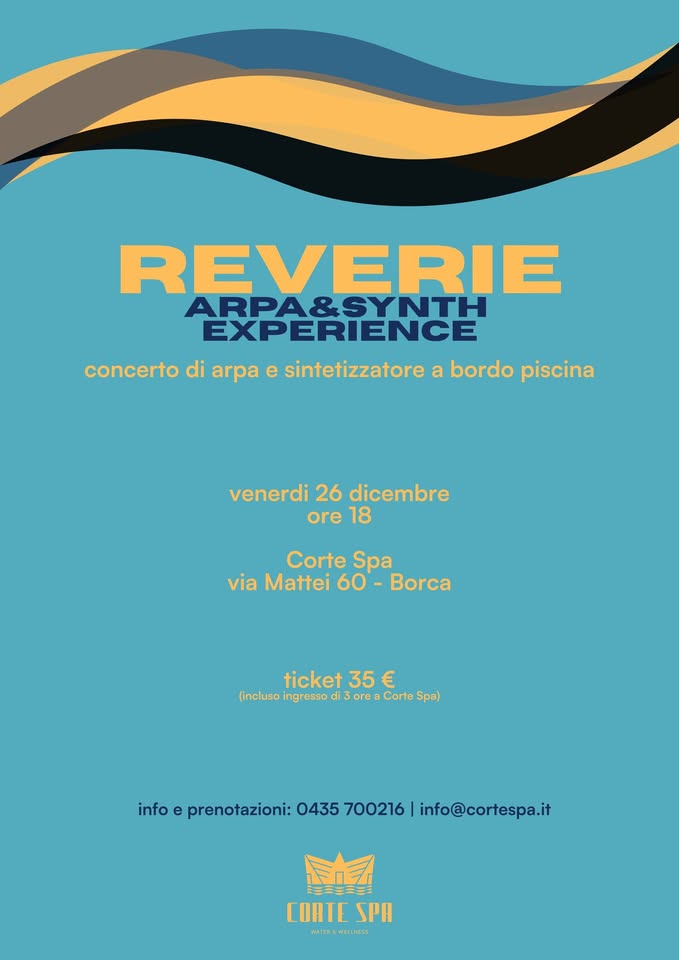 REVERIE – arpa&synth experience Potrebbe essere un contenuto grafico raffigurante il seguente testo "REVERIE ARPA&SYNTH NTH EXPERIENCE concerto di arpa e sintetizzatore a bordo piscina venerdi 26 dicembre ore 18 Corte Spa via Mattei 60 Borca ticket 35 € (inclusoingressod3oresCorteSpe) (incluso ing resso di 3oreaCorte info e prenotazioni: 0435 700216 info@cortespa.it 치킨 두E9로로림 CORTE CORTESPA SPA MATERAMELLNESS"