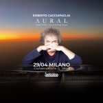 ROBERTO CACCIAPAGLIA: Aural – Songs on Reality – in concert ROBERTO CACCIAPAGLIA Aural – Songs on Reality – in concert a Milano (MI) il 29 aprile 2026