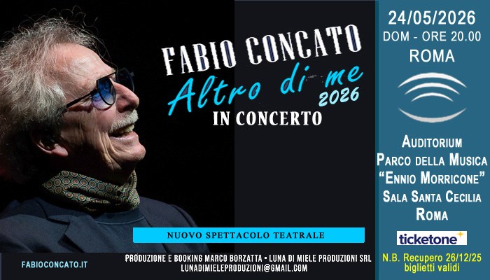 Roma – Fabio Concato in concerto – Recupero 26/12/25 Potrebbe essere un'immagine raffigurante strumento musicale e il seguente testo "FABIO CONCATO IN CONCERTO 24/05/2026 DOM- DOM-ORE20.00 ORE 20.00 ROMA NUOVA DATA RECUPERO 26/12/25 Auditorium Parco della Musica "Ennio Morricone" SALA SANTA CECILIA ROMA FABIOCONCATO.IT NUOVO SPETTACOLO NUOVOSPETTACOLO2026 2026 PRODUZIONE E BOOKING MARCO BORZATTA LUNA DI MIELE PRODUZIONI SRL LUNADIMIELEPRODUZIONI@GMAIL.CON TICKETONE N.B. BIGLIETTI 26/12/25 SONO VALIDI PER NUOVA DATA"