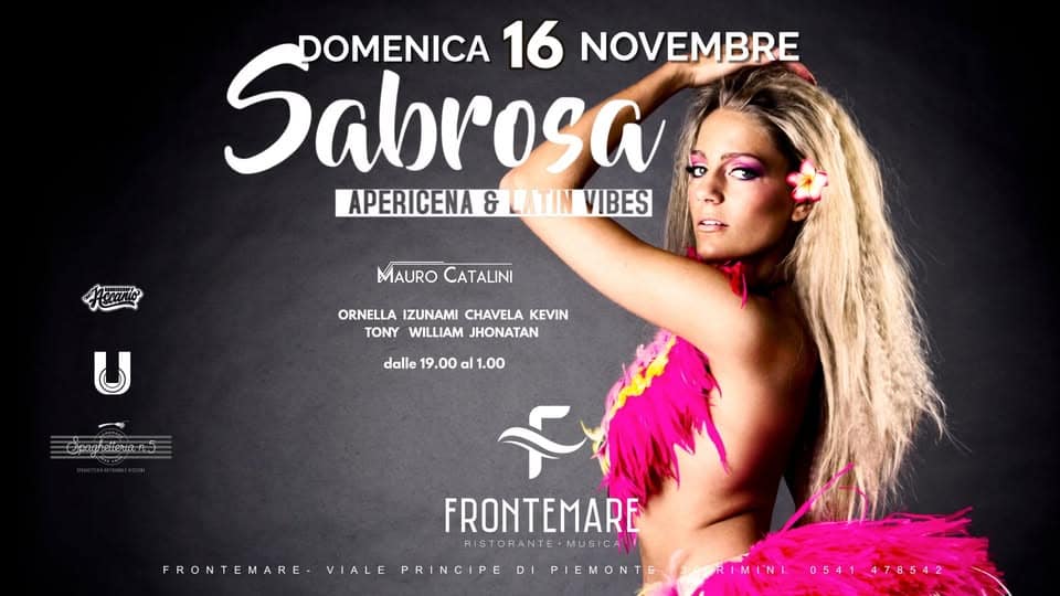Potrebbe essere un'immagine raffigurante il seguente testo "Sabrosa DOMENICA 16 NOVEMBRE APERICENA & LATIN VIBES MAURO CATALINI ORNELLA IZUNAMI CHAVELA KEVIN TONY WILLIAM JHONATAN dalle 19.00 al 1.00 15 FRONTEMARE- VIALE FRONTEMARE RISTORANTE-MUBICAN TORANTE·MUSICA •MUSICAN RISTORANTE- PRINCIPED DI PIEMONT AORIMIN RIMINI0541478542 IMINL 0541 478542"