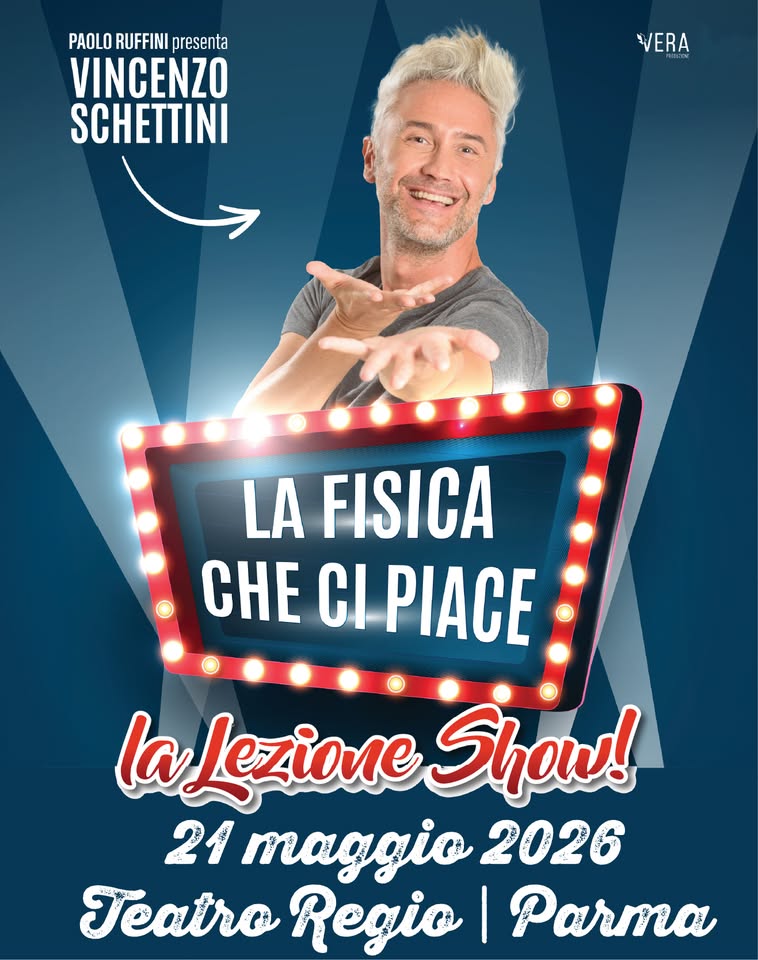 Potrebbe essere un'immagine raffigurante il seguente testo "PAOLO RUFFINI presenta VINCENZO SCHETTINI VERA VERA LA FISICA CHE CI PIACE laLezione laLezieneShou! Show! 21 maggio 2026 Teatro Regio Parma"