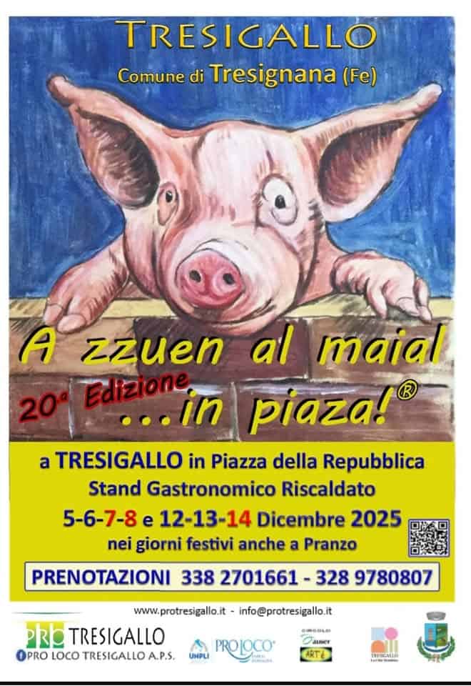 A zzuén al maiàl in piàza 2025 Potrebbe essere un'immagine raffigurante il seguente testo "TRESIGALLO Comune di Tresignana (Fe) A zzuen al maial 20° Edizione ...in piaza! ® a TRESIGALLO in Piazza della Repubblica Stand Gastronomico Riscaldato 5-6-7-8 e 12-13-14 Dicembre 2025 nei giorni festivi anche a Pranzo PRENOTAZIONI 338 2701661 328 9780807 www.protresigallo.it- info@protresigallo.it PRb TRESIGALLO fPRO LOCO TRESIGALLO A.P.S. CIRGOLO auser UNPLI PROLOCO 베아 SEMENUAA ART TRENUALLO"