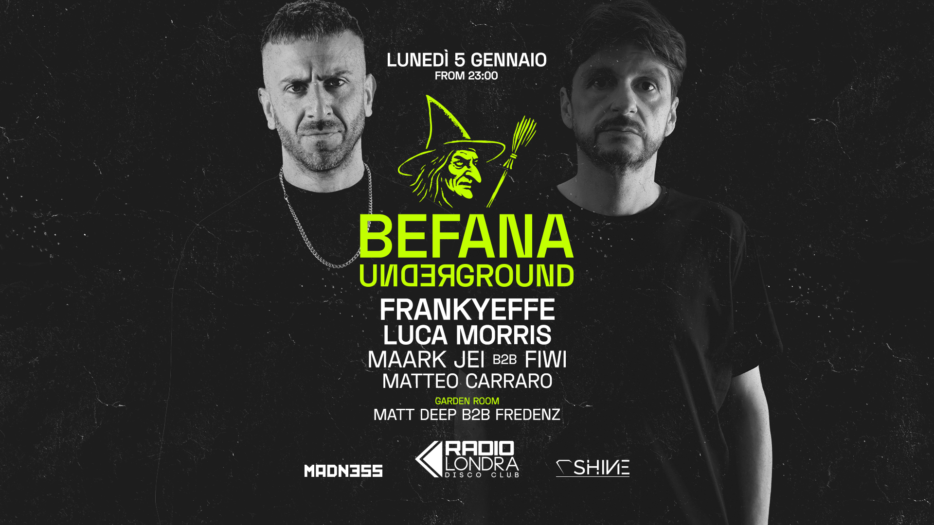 BEFANA UNDERGROUND | FRANKYEFFE – LUCA MORRIS | RADIO LONDRA Potrebbe essere un'immagine raffigurante il seguente testo "LUNEDÌ LUNEDI5GENNAIO 5 GENNAIO FROM 23:00 BEFANA 3 FRANKYEFFE LUCA MORRIS MAARK JEI B2B FIWI CARRARO MADN35S RADIO LONDRA ONDRA DISCOCLUB DISC LSHINE"