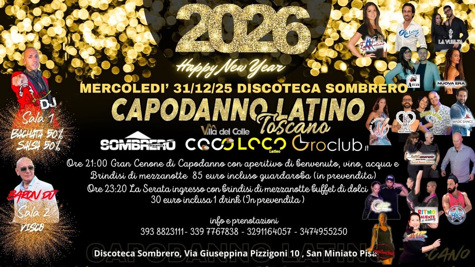 Capodanno Latino Toscano 2026 -Mercoledì 31/12/25 @Sombrero Potrebbe essere un'immagine raffigurante il seguente testo "Sala BACHATЙ 50% SALCA 50% Noltn ΑTAR BUENDE BARINDT Salaz V1SLO 2026 HippyNew Year MERCOLEDI' 31/12/25 DISCOTECA SOMBRERO CAPODANNG LATINO lla del Colle Toscano SOMBACRO COCOLCCO Groclub Ore 21:00 Gran Cenone di Capodanno con aperitivo di benvenuto, vino, acqua e Brindisi di merzanotte 85 euro incluso guardaroba (in prevendita) NUOVA ERA 零 吸姐拉 Ore 23:20 La Serata Serataingresso ingresso con brindisi di merzanotte buffet di dolci 30 euro inclusa drinh (In prevendita) info eprenotazioni 393 8823111- 339 7767838 3291164057 3474955250 Dor هصلة BACHATA つツ -ជ سشفشه . RITMO F4 Discoteca Sombrero, Via Giuseppina Pizzigoni 10 San Miniato Pisa"