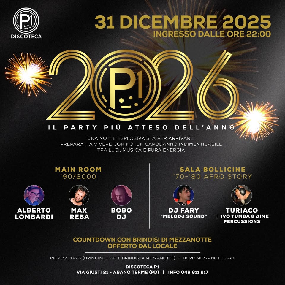 CAPODANNO PARTY 2026 Potrebbe essere un'immagine raffigurante champagne e il seguente testo "P 31 DICEMBRE 2025 DISCOTECA INGRESSO DALLE ORE 22:00 2026 IL PARTY PIÙ' ATTESO DELL'ANNO LNA NOT rr TSPI OSIVA ESPIOSIVA 5TA ARRI VARF PREPARATI PREPARATAIAERECONKGSUNIA NDIM ENTICABILE AVIVERE CAPODAN NO RA RA_L.CIMUSICAEPURAENERCIA ENERGIA LCI. US CAE MAIN ROOM 90/2000 SALA BOLLICINE 70-'80 80 AFRO STORY ALBERTO LOMBARDI MAX REBA BOBO DJ FARY "MELODJ SOUND" TURIACO IVO IVOTUMBA JIME PERCUSSIONS COUNTDOWN CON BRINDISI MEZZANOTTE OFFERTO DAL LOCALE INGRESSO EE5(DRINK USOD 급구 NDIS ΑΜΕΖΖΑΝΟΤΤΕΙ DISCOTECAP I GIUSTI 21 ABANO TERME (PD) DOPOMEZZANOTE DOPO f2C INFO 049 811 217"