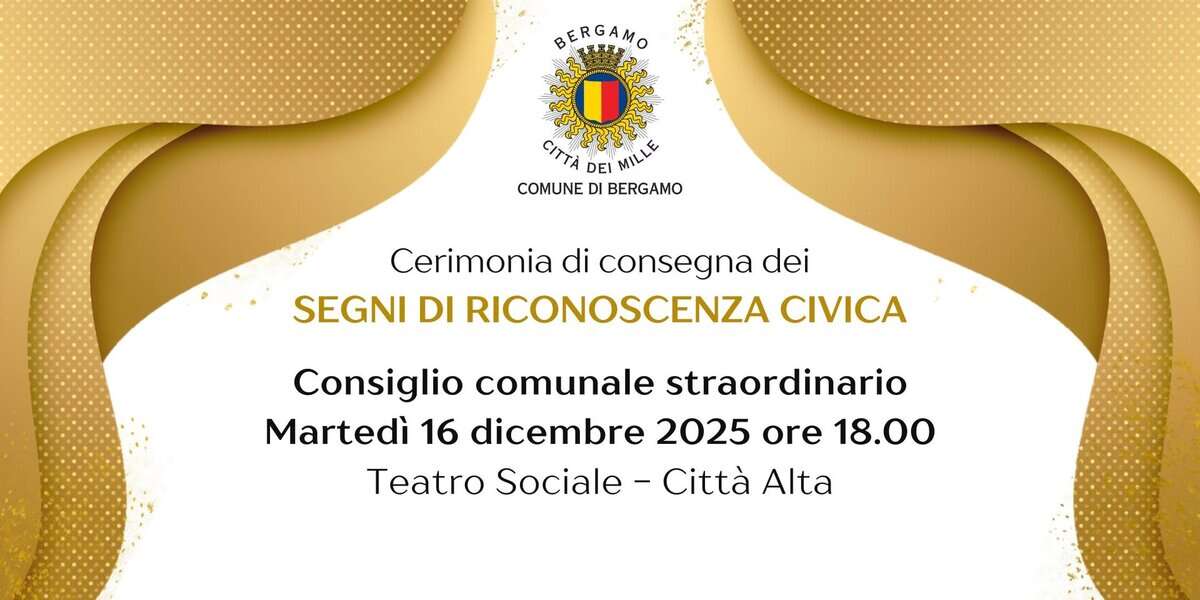 Cerimonia di Consegna delle Civiche Benemerenze 2025 Potrebbe essere un'immagine raffigurante il seguente testo "BERGAMO CT DEI M COMUNE DI BERGAMO Cerimonia di consegna dei SEGNI DI RICONOSCENZA CIVICA Consiglio comunale straordinario Martedì 16 dicembre 2025 ore 18.00 Sociale Città Alta Teatro"