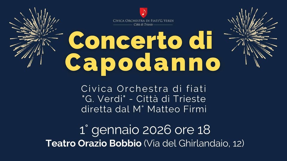 Concerto di Capodanno 2026 Potrebbe essere un'immagine raffigurante il seguente testo "နာကခေ CIMCAORCHESTRADIFIATIGVERDI CIVICAORCHESTRADIFI FIATIG.VERDI Citadi Cilfaderieste- Iriesfe Concerto di Capodanno Civica Orchestra di fiati "G. Verdi"- Città di Trieste diretta dal M Mattec Firmi 1 gennaio 2026 ore 18 Teatro Orazio Bobbio (Via del Ghirlandaio, 12)"