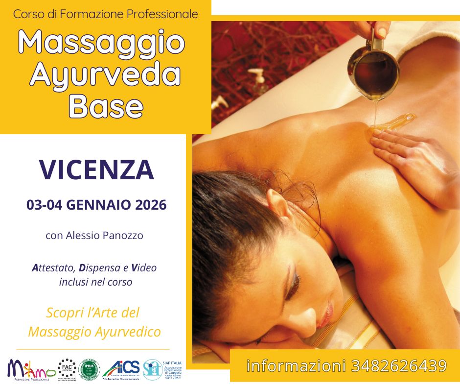 Potrebbe essere un'immagine raffigurante il seguente testo "Corso di Formazione Professionale Massaggio Ayurveda Base VICENZA 03-04 GENNAIO 2026 con Alessio Panozzo Attestato, Dispensa e Video inclusi nel corso Scopri l'Arte del Massaggio Ayurvedico Mino FAC AiCS 행선 SIAF MamoSoisa SIAFITALIA ITALIA P hesiowPersous ealook Nartlaa informazioni3482626439 informazioni 3482626439"