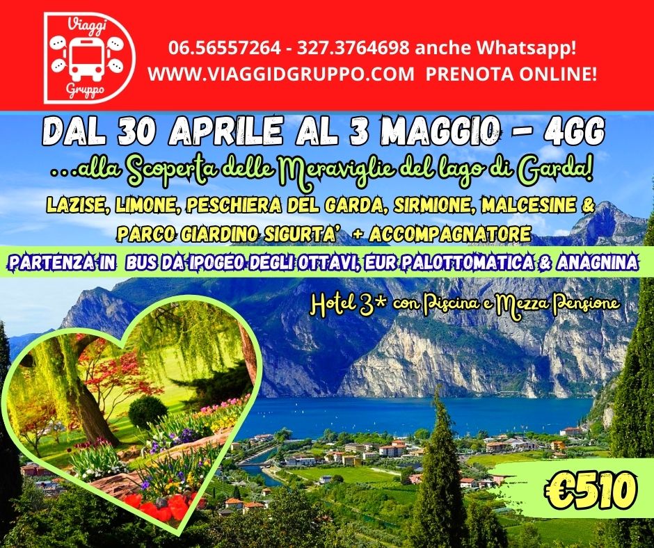DAL 30 APRILE AL 3 MAGGIO : TRA LE BELLEZZE DEL LAGO DI GARDA! Potrebbe essere un'immagine raffigurante il seguente testo "Viaggi ..+ • *+ 06.56557264- 327.3764698 anche Whatsapp! WWW.VIAGGIDGRUPPO.COM PRENOTA ONLINE! Gruppo DAL 30 APRILE AL 3 MAGGIO- 4GG ...alla Scoperta delle Neraviglie del lago di Garda! LAZISE, LIMONE, PESCHIERA DEL GARDA, SIRMIONE, MALCESINE PARCO GIARDINO SIGURTA' ACCOMP ACCOMPAGNATORE PARTENZA-IN BUS DA IPOGEO DEGLI ΟΤΤAνι, EUR-PALOTTOMATICA & ANAGNINA Hotel 3 * con discina Mezza Pensione €510"
