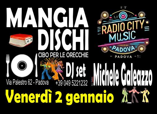 DJ SET MICHELE GALEAZZO Potrebbe essere un'immagine raffigurante il seguente testo "DISCHI RADIO CITY MUSIC PADOVA CIBO PER LE ORECCHIE PADOVA DJ DJset set Via Palestro 62 -Padova +39 049 5221232 Michele Galeazzo Venerdì 2 gennaio オ大水"