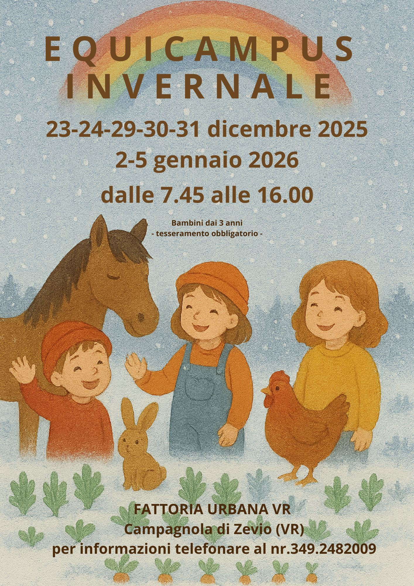 Equicampus invernale 2025-2026 Potrebbe essere un'immagine raffigurante il seguente testo "EQUICAMPUS INVERNALE 23-24-29-30-31 dicembre 2025 2-5 gennaio 2026 dalle 7.45 alle 16.00 Bambinid dai3 anni -tesseramento obbligatorio- FATTORIA FATTORIA URBANA VR Campagnoladi Campi Zevio (VR) per informazioni telefonare al nr.349. nr. 49.2482009"