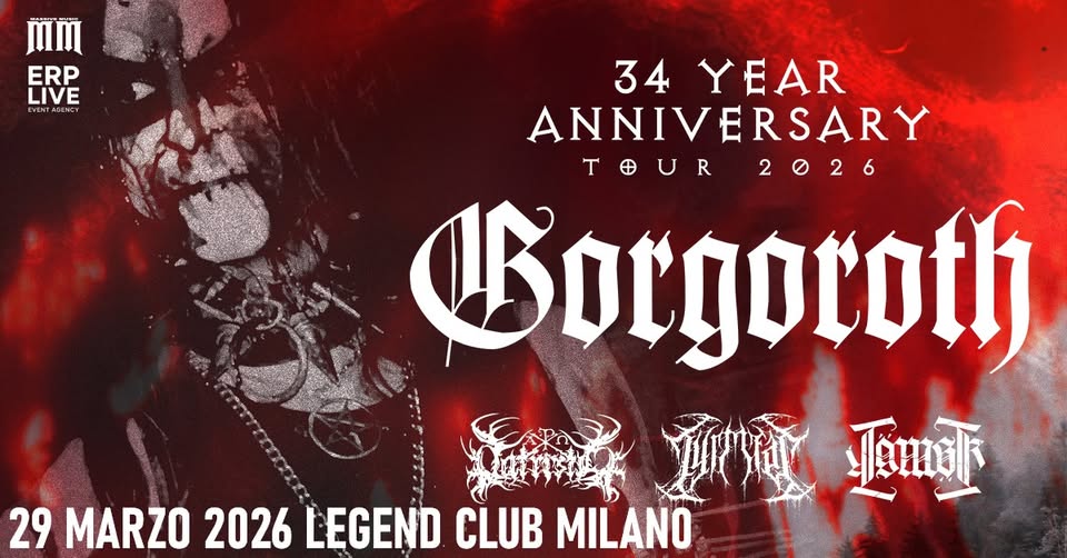 GORGOROTH + Patristic (ITA) + LÖMSK (SWE) + Tyrmfar (SWI) | Legend Lcub, Milano Potrebbe essere un'immagine raffigurante il seguente testo "ERP LIVE VENTAGENCY 34 YEAR ANNIVERSARY TOUR2026 2026 TUR Borgoroth Tamsr 29 MARZO 2026 LEGEND CLUB LEGENDCLUBMILANO MILANO"