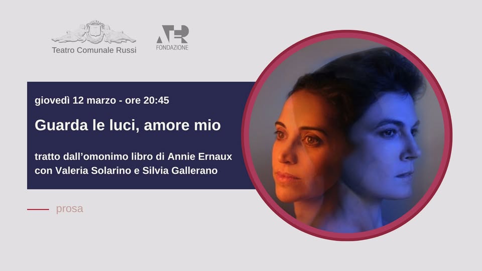 GUARDA LE LUCI, AMORE MIO – da Annie Ernaux, con Valeria Solarino e Silvia Gallerano Potrebbe essere un'immagine raffigurante una o più persone e il seguente testo "Teatro Comunale Russi FONDAZIONE giovedì 12 marzo ore 20:45 Guarda le luci, amore mio tratto dall' 'omonimo libro di Annie Ernaux con Valeria Solarino e Silvia Gallerano prosa"