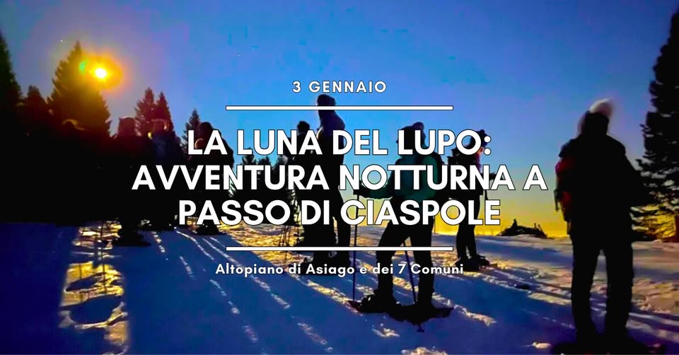 La LUNA del LUPO: AVVENTURA notturna a passo di CIASPOLE 🌕🐺❄️ Potrebbe essere un'immagine raffigurante il seguente testo "3 GENNAIO LA LUNA DEL LUPO: AVVENTURA NOTTURNA A PASSO DI, CIASPOLE Altopianod AlopianodiAsiagoodoi7Comni di Asiago edei7 7 Comuni"