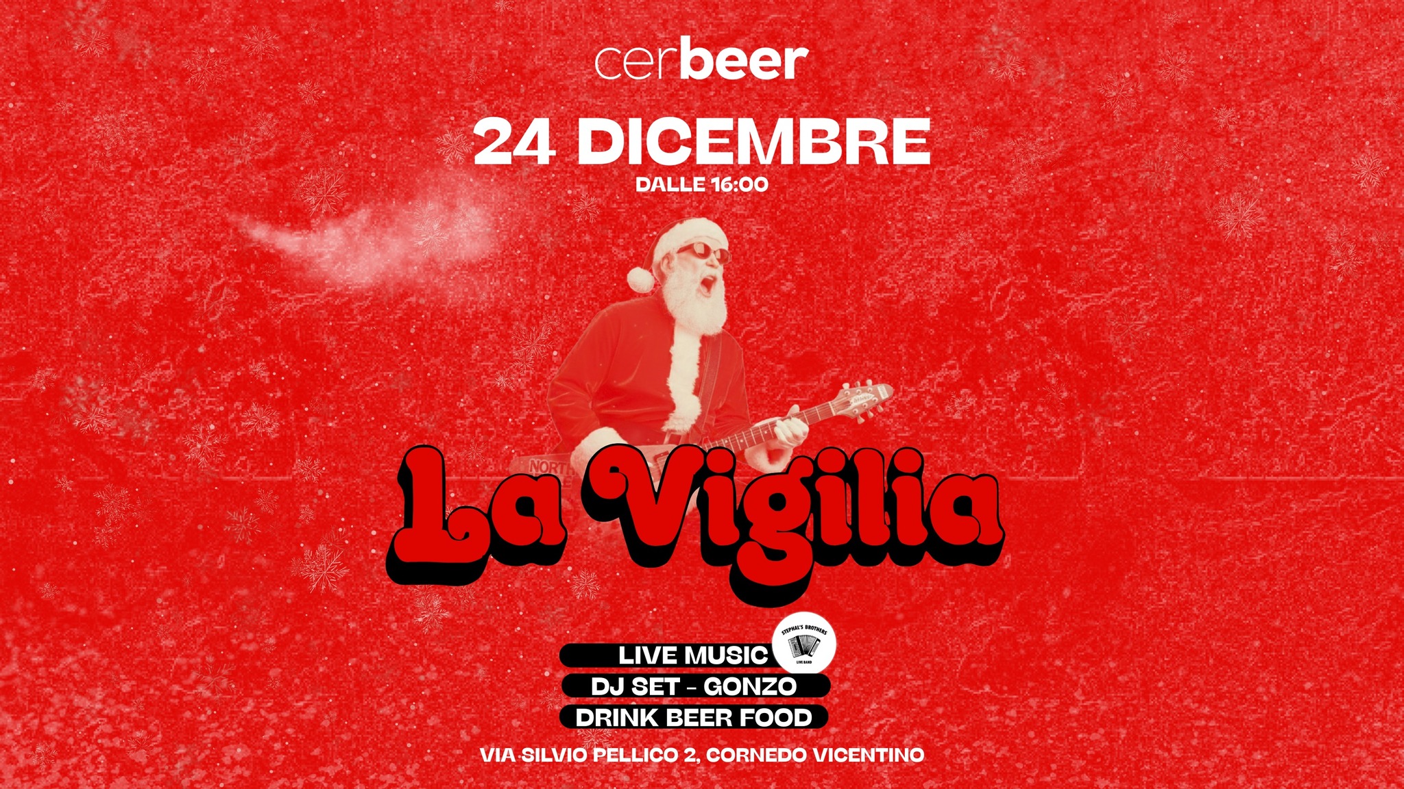 LA VIGILIA: STEPHAL’S BROTHERS LIVE Potrebbe essere un'immagine raffigurante birra e il seguente testo "cerbeer 24 DICEMBRE DALLE DALLE16:00 16:00 La Viğilia LIVE MUSIC DJ SET GONZO DRINK BEER FOOD VIA SILVIO PELLICO 2, 2 CORNEDO VICENTINO"