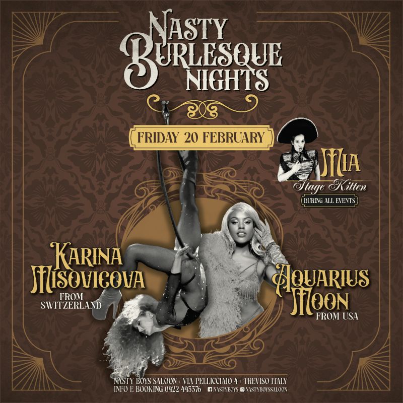 Nasty Burlesque night Potrebbe essere un'immagine raffigurante il seguente testo "NASTY BURISAUE B URLESQUE NIGHTS FRIDAY 20 FEBRUARY NIA JA(IA Stage α StageKitten Kitten litten DURING EVENTS KARINA HlisSeVIeOVA FROM SW SWITZERLAND รอ JtOON FROMUSA FROM SA MSTY BOYS SALOON/ VIAPELLICCINO4 TREVISOITALY WWYROSM.ONANMAA ITALY ISO INFOE BOOK G0122415576 0M122 ቀሳ5ን/ fNISTYETYS NUSTYBASSAL.0OM"