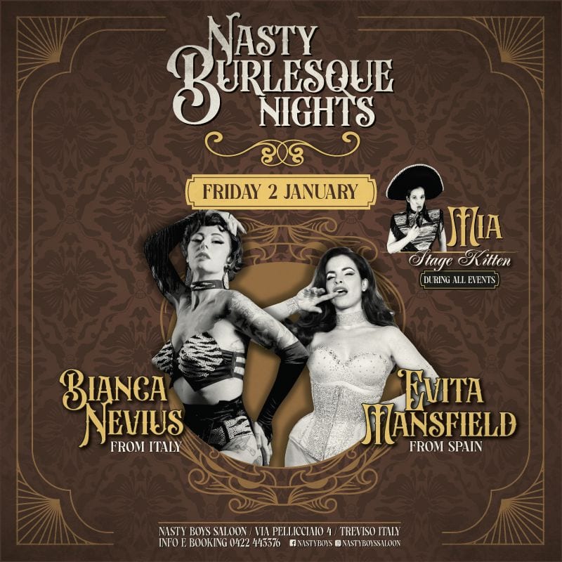 Nasty Burlesque night Potrebbe essere un'immagine raffigurante il seguente testo "NASTY BURLESQUE 8 URLESQUE NIGHTS FRIDAY 2 JANUARY A JAIA Stage Ki StageKitten itten (DURING EVENTS BIANGA NEVIUS FROM FROMITALY ITALY EVITA HANSFIELD FROMSPAIN FROM SPAINY NASTY BOYS SALOON VIAPELLICCINIO4 TREVISOITALY TREV ISO INFOE BOOK 0122 ቀሳ55/ fNISTYBASE 5571NLTRIS會A5S71RNS1A0 NISTYBTSSM.DON"