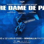 Notre Dame de Paris – SENIGALLIA – Piazza Garibaldi Notre Dame de Paris – SENIGALLIA – Piazza Garibaldi a Senigallia (AN) il 10 luglio - 12 luglio 2026