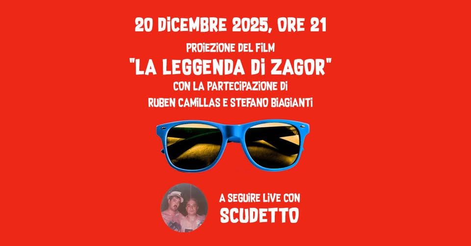 PROIEZIONE “LA LEGGENDA DI ZAGOR” + SCUDETTO LIVE Potrebbe essere un'immagine raffigurante occhiali e il seguente testo "20 DİCEMBRE 2025, ORE 21 PROIEZIONE DEL FiLM "LA LEGGENDA Di ZAGOR" CON LA PARTECİPAZIONE Di RUBEN CAMiLLAS E STEFANO BiAGİANTI A SEGUIRE LiVE ASEGUIRELiVECON CON SCUDETTO"