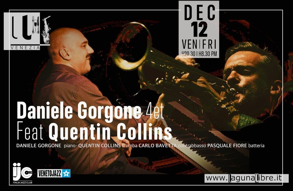 QUENTIN COLLINS, la tromba del celebre Jazz Club Ronnie Scott di Londra con Daniele Gorgone 4et Potrebbe essere un'immagine raffigurante clarinetto, tromba, sassofono e il seguente testo "LUE VENEZIA DEC 12 VENIFRI H20.30 H8.30 H20.30IH8.30PM M Daniele Gorgone4 4et Feat Quentin Collins DANIELE GORGONE piano QUENTIN COLLINS tromba CARLO E contrabbasso PASQUALE FIORE batteria jc VENETOJAZZ ITALIAJAZZCLUB AZZCLUB ITALIA www. www.lagunalibre.it"