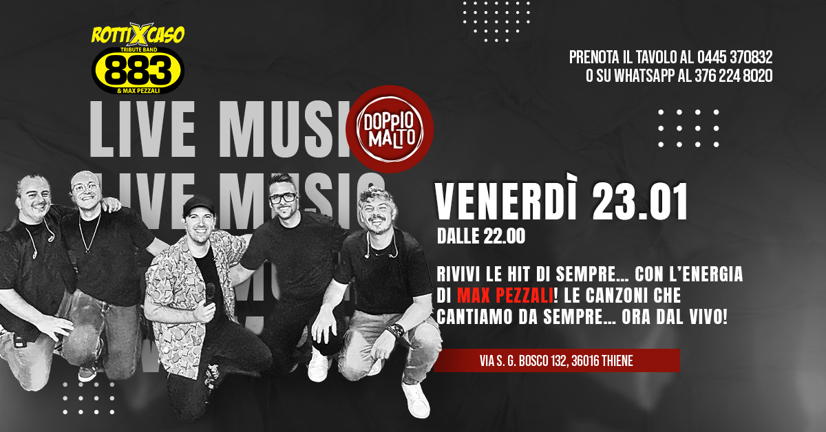 ROTTI X CASO – Tributo 883 & Max Pezzali🔥 Potrebbe essere un'immagine raffigurante strumento musicale e il seguente testo "ROTTIXCASO TRILUTEBA 883 &MAXPEZZALI LIVE MUSI DOPpIO MALTO VE MUSI PRENOTA IL TAVOLO AL 0445 370832 O SU WHATSAPP AL 376 224 8020 VENERDÌ 23.01 DALLE 22.00 RIVIVI LE HIT DI SEMPRE... CON L'ENERGIA DI MA PEZZALI! LE CANZONI CHE CANTIAMO DA SEMPRE... ORA DAL VIVO! തവழഗி VIAS VIAS.G. G. BOSCO 132, 36016 THIENE"