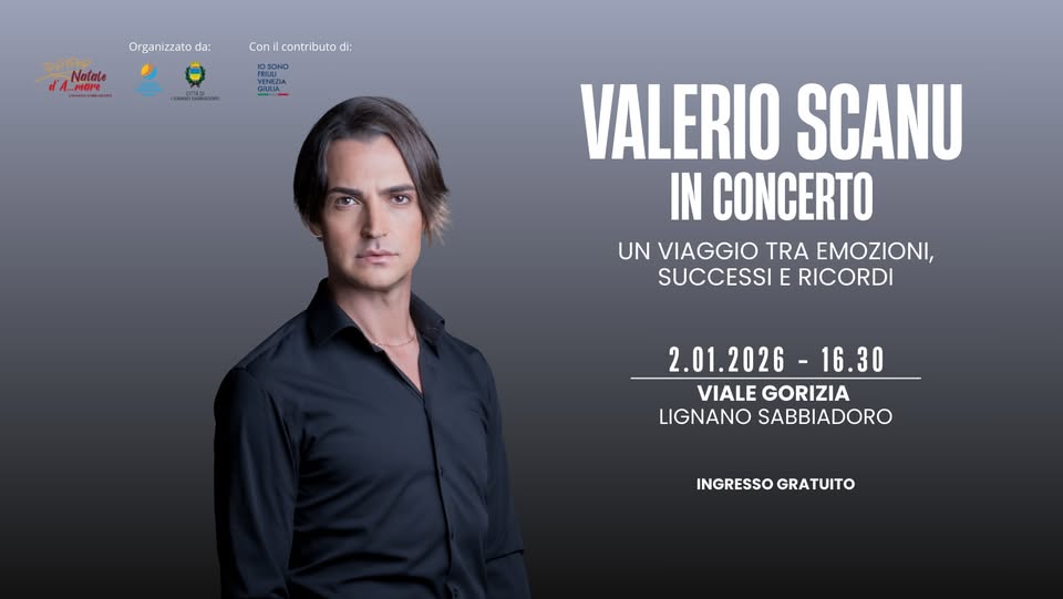 Valerio Scanu in concerto: un viaggio tra emozioni, successi e ricordi Potrebbe essere un'immagine raffigurante il seguente testo "Organizzatoda: da: aNadale ผงดล Natale ..taye Conil.ontributadi: Con ilcontributo di: TRIU VENEZIA NENEZLA គេសគាធភាពាជ VALERIO SCANU IN CONCERTO UN VIAGGIO TRA EMOZIONI, SUCCESSI E RICORDI 2.01.2026 -16.30 VIALE GORIZIA LIGNANO SABBIADORO INGRESSOGRATUITO INGRESSO GRATUITO"