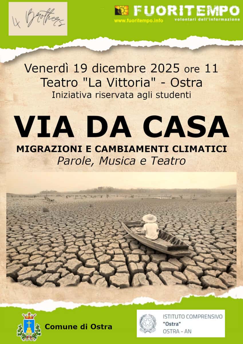 Via da Casa Potrebbe essere un'immagine raffigurante il seguente testo "Weohurs FUORITEMPO www.fuoritempo.info volontari dell'informazione dell' Venerdì 19 dicembre 2025 ore 11 Teatro "La Vittoria"- -Ostra Iniziativa riservata agli studenti VIA DA CASA MIGRAZIONI E CAMBIAMENTI CLIMATICI Parole, Musica e Teatro Comune ComunediOstra di Ostra ISTITUTO STITUTOCOMPRENSIVO COMPRENSIVO "Ostra" OSTRA-AN AN"