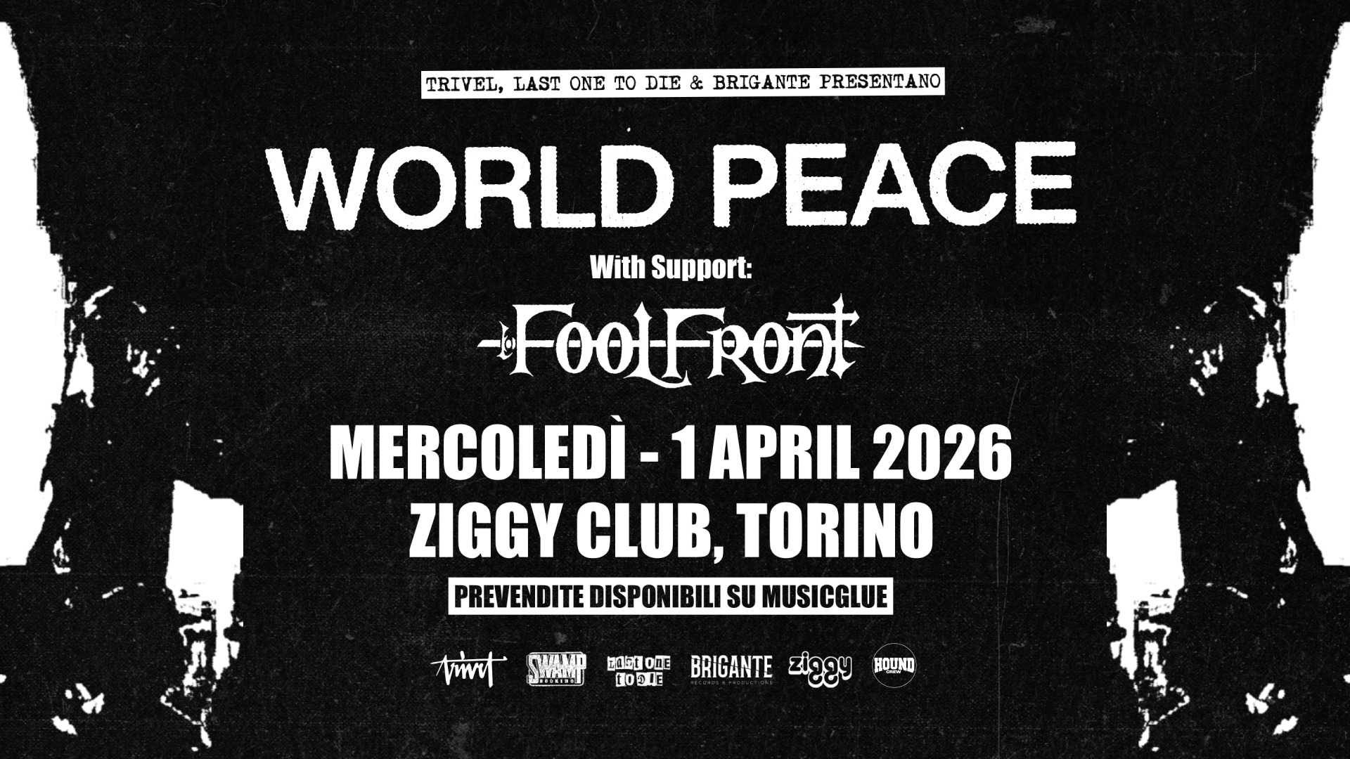 WORLD PEACE + FOOL FRONT @ ZIGGY CLUB, TORINO // 01.04.2026 Potrebbe essere un'immagine raffigurante il seguente testo "TRI TRIVEL, EL, LAST ONE To DIE & BRIG BRIGANTE ANTE PRESENTANO WORLD PEACE With Support: -FoolFRont FRont MERCOLEDÌ- 1 APRIL 2026 ZIGGY CLUB, TORINO PREVENDITE DISPONIBILI SU MUSICGLUE triet اللة QUATD 四街00E 四回 BRIGANTE HOUND บถวฯ"