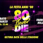 Potrebbe essere un'immagine raffigurante il seguente testo "LA FESTA ANNI '80 SABATO 28 MARZO dalle h. 22.00 福 Never DIE ULTIMA DATA DELLA ULTIMADATADELLASTAGIONE STAGIONE FABRIQUE MILANO FABRIQUE"