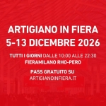 ARTIGIANO IN FIERA 2026 Potrebbe essere un'immagine raffigurante il seguente testo "ARTIGIANO IN FIERA 5-13 DICEMBRE 2026 TUTTI I GIORNI DALLE 10:00 ALLE 22:30 FIERAMILANO RHO-PERO PASS GRATUITO SU ARTIGIANOINFIERA.IT"