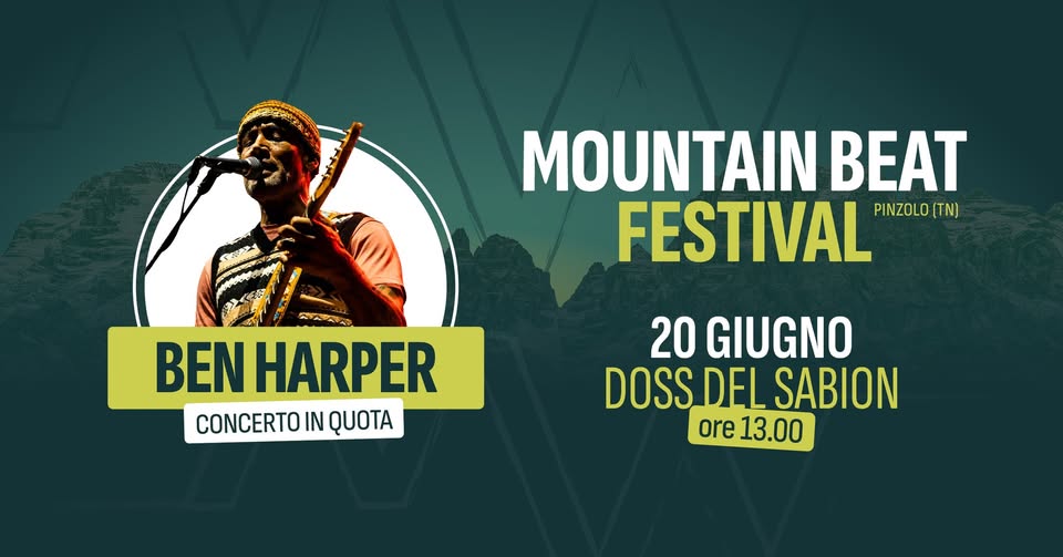 BEN HARPER al MOUNTAIN BEAT FESTIVAL Potrebbe essere un'immagine raffigurante il seguente testo "MOUNTAIN BEAT FESTIVAL PINZOLO (TN) BEN HARPER CONCERTO IN QUOTA 20 GIUGNO DOSS DOSS_DELSABION DEL SABION ore 13.00"
