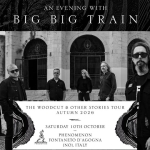 BIG BIG TRAIN – The Woodcut & Other Stories Tour BIG BIG TRAIN – The Woodcut & Other Stories Tour a Fontaneto d'Agogna (NO) il 10 ottobre 2026