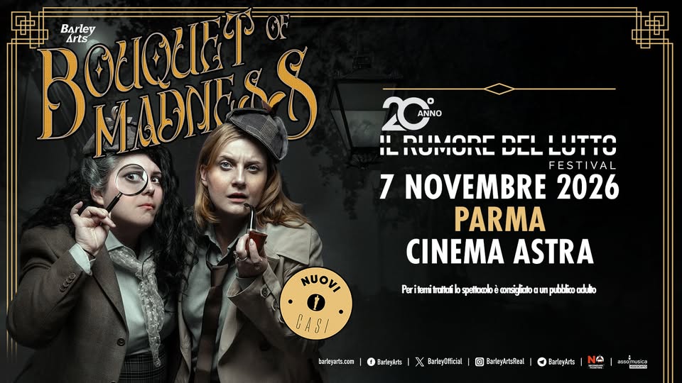Bouquet of Madness | Il Rumore del Lutto XX Edizione Potrebbe essere un'immagine raffigurante il seguente testo "BOCOlr OF Barley Arts MADIRaS X EDIZIONE " nıllionr nOMOιЛb rHTTo LUTIU FESTIVAL 7 NOVEMBRE 2026 PARMA CINEMA ASTRA λυονι temi ukui حن pellaalo consiglicto un pubblico adulo barleyarts.com BarleyArts BarleyOfficial 0 BarleyArtsReal BarleyArts NO 아라"