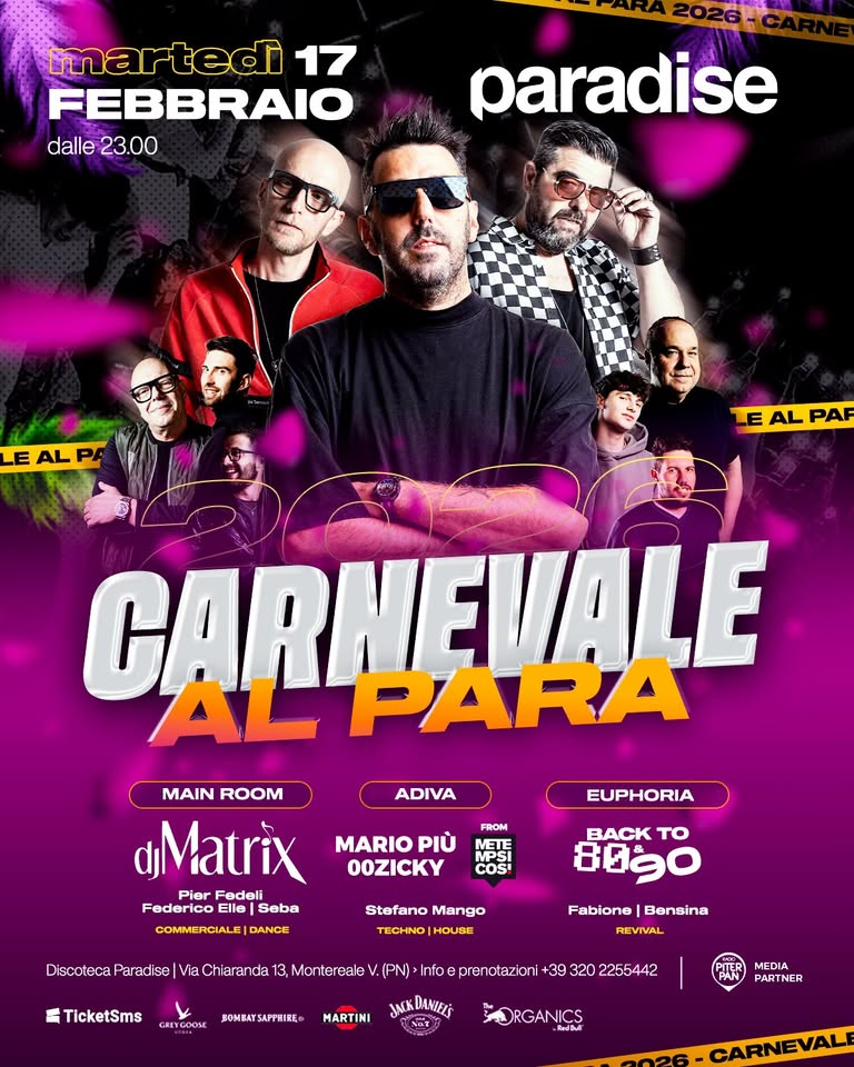 CARNEVALE AL PARA 🎭 3 sale • Guests DJ MATRIX (main room) + MARIO PIU & 00ZICKY (Adiva) • Paradise Potrebbe essere un'immagine raffigurante il seguente testo "martedì 17 FEBBRAIO dalle dalle23.00 23.00 paradise E AL EALPA E AL PAF CARNE! EVALE AL PARA ADIVA FROM MAIN ROOM dMatrix Pier Fedeli Federico Elle| Seba COMMERCIALEI DANCE EUPHORIA MARIO PIÙ OOZICKY 梅店 COS BACK TO 80g0 Discoteca Paradise Stefano Mango TECHNO| HOUSE aCh Chi iarande TicketSms 13 Monte reale V. (PN) Info prenotazion Fabione| Bensina REVIVAL GRENGOOME BOMBAYSAPPHIRE MARTINI 39 320 2255442 JEKDANIELS MEDIA PARTNER FORGANICS Relou CARNEVAL"