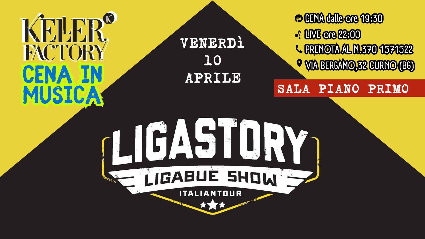Cena in Musica con Ligastory – Tributo a Ligabue Potrebbe essere un'immagine raffigurante il seguente testo "VENERDì 10 APRILE CENA dalle CENAdalleore19:30 ore 19:30 ဓန LIVE ore LIVEore22:00 22:00 PRENOTAALN.370 PRENOTA AL N.370 1571522 VIA BERGA BERGAMO,32 CURNO (BG) SALA PIANO PIANO PRIMO KELER FACTORY CENA N MUSICA LIGASTORY LIGABUE SHOW ITALIANTOUR 文"