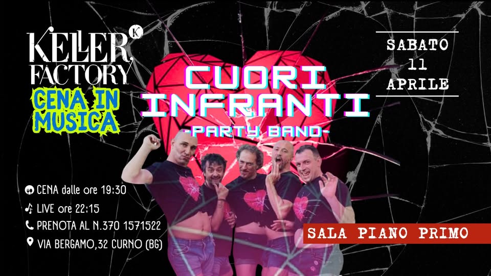 Cena Live con Cuori Infranti – Party Band (Sala Piano Primo) Potrebbe essere un'immagine raffigurante il seguente testo "KELER FACTORY CUORI CENA IN INFRANTI MUSICA PARTY BAND SABATO 1l APRILE CENA dalle ore 19:30 LIVEore22:00 LIVE ore 22:00 PRENOTA AL N.370 1571522 VIA BERGAMO, CURNO (BG) SALAPIANOPRIMO PIANO SALA PRIMO"