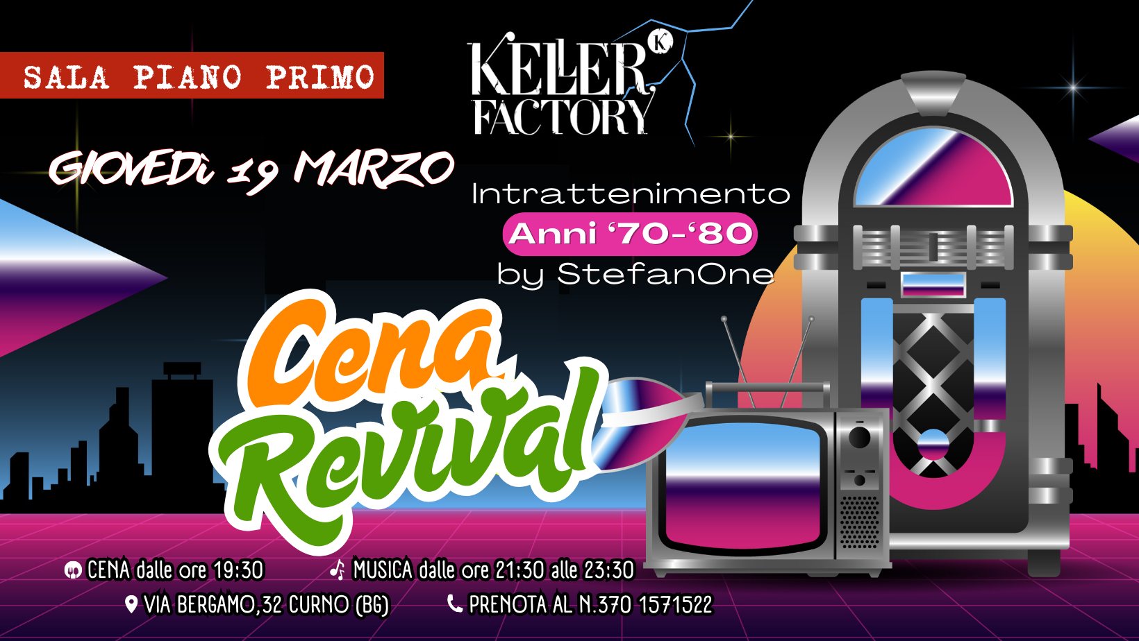 Cena Revival – Intrattenimento anni 70-80-90 (Piano Primo) @ Keller Factory Potrebbe essere un'immagine raffigurante il seguente testo "SALA SALAPIANOPRIMO PIANO PRIMO 19 KELER CENA FACTORY REVIVAL Giovedì Cena Revival Marzo Intrattenimento Anni '70 '80 '90 by StefanOne CENA dalle ore 19:30 MUSICA dalle ore 21:30 alle 24:00 VIA BERGAMO 32 CURNO (B6) PRENOTA AL N.370 1571522"
