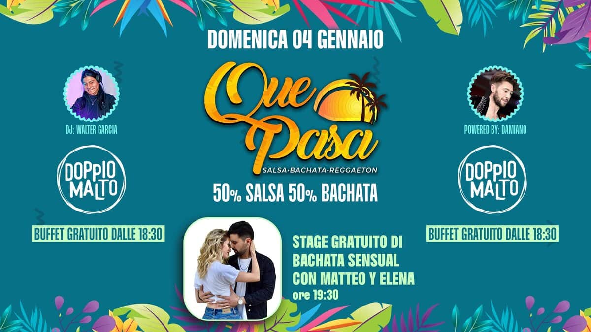 📆 DOMENICA 04 GENNAIO 🌅🌴QUE PASA🌴🌅 al Doppio Malto SALSA · BACHATA · REGGAETON 50% SALSA 50% Potrebbe essere un contenuto grafico raffigurante il seguente testo "DJ: WALTER GARCIA DOMENICA 04 GENNAIO Quer Ac6a SALSA-BACHATA-REGGAETON 50% SALSA 50% BACHATA DOPpIO MALTO POWERED POW/EREDBY:DANIANO BY: DAMIANO BUFFET GRATUITO DALLE BUFFETGRATUITODALLE18:30 18:30 DOPpIO A BUFFET GRATUITO DALLE 18:30 STAGE GRATUITO DI BACHATA SENSUAL CON MATTEO Y ELENA ore 19:30"