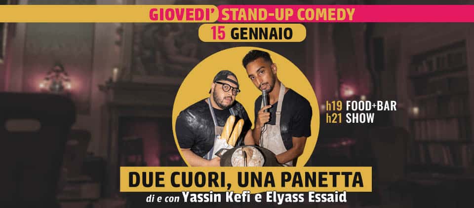DUE CUORI, UNA PANETTA di Elyass Essaid e Yassin Kefi | 15 Gennaio Potrebbe essere un'immagine raffigurante il seguente testo "GIOVEDI' GIOVEDI'STAND-UP STAND-U COMEDY 15 GENNAIO -h19 FOOD+ FOOD+BAR BAR h21SHOW h21 SHOW DUE CUORI, UNA PANETTA di e con Yassin Kefi e Elyass Essaid"
